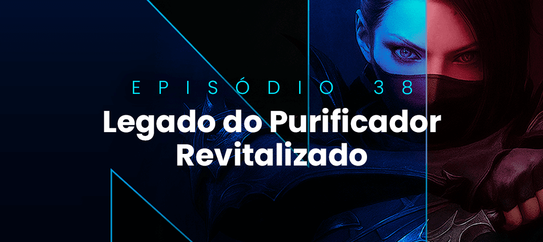 Episódio 38 - Legado do Purificador Revitalizado